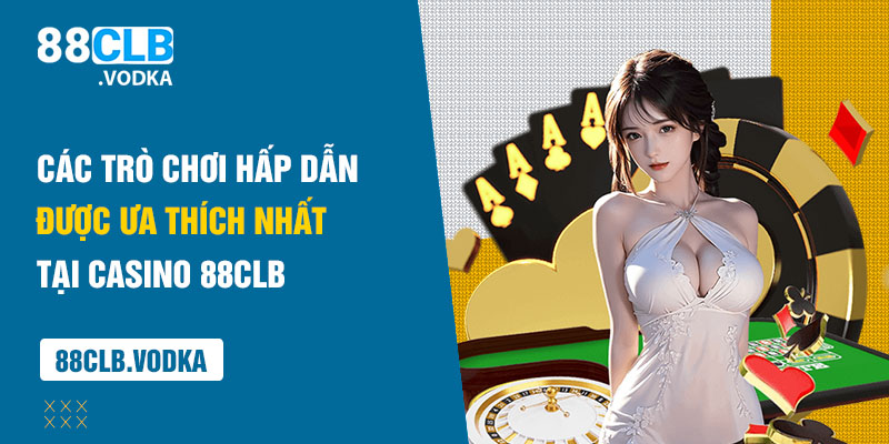 Các trò chơi hấp dẫn, được ưa thích nhất tại casino